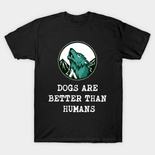 Dogs are better than humans T-Shirt